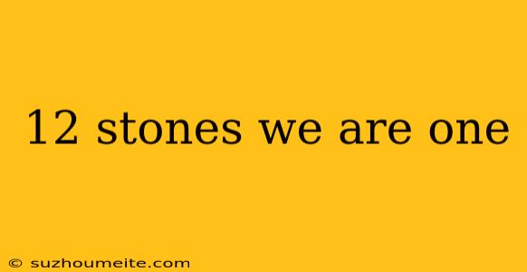 12 Stones We Are One