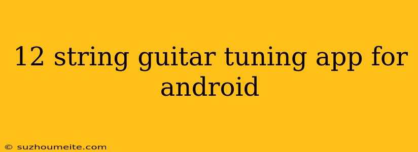 12 String Guitar Tuning App For Android