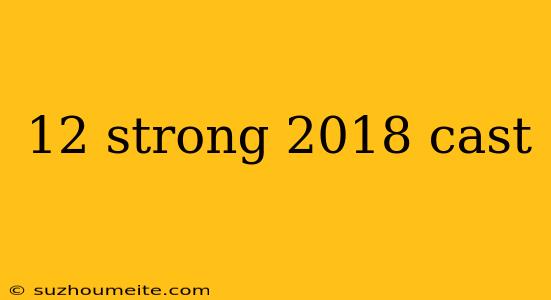 12 Strong 2018 Cast