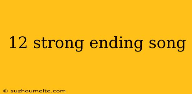 12 Strong Ending Song