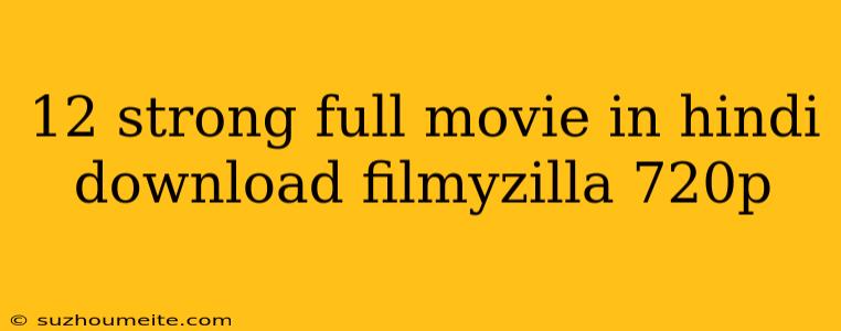 12 Strong Full Movie In Hindi Download Filmyzilla 720p