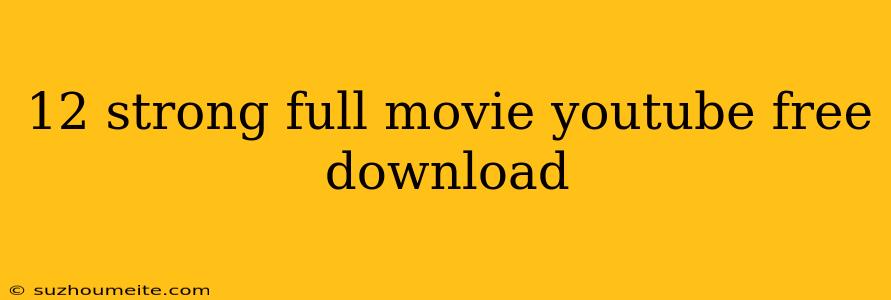 12 Strong Full Movie Youtube Free Download