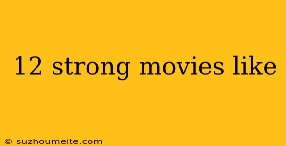 12 Strong Movies Like