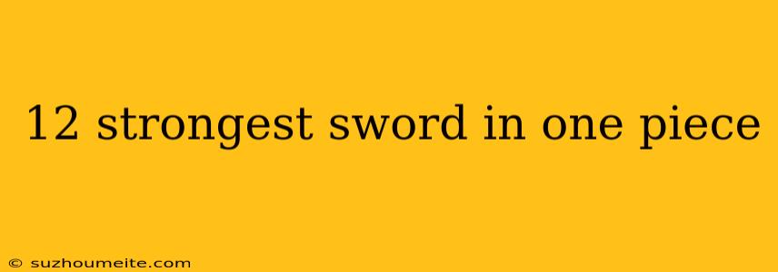 12 Strongest Sword In One Piece