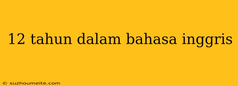 12 Tahun Dalam Bahasa Inggris