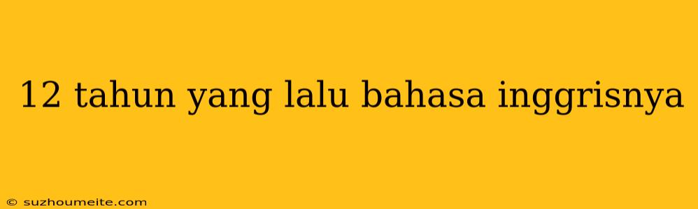 12 Tahun Yang Lalu Bahasa Inggrisnya