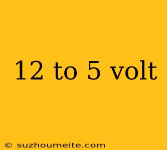 12 To 5 Volt