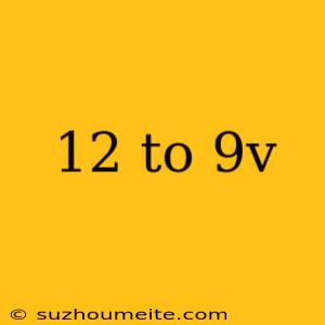 12 To 9v