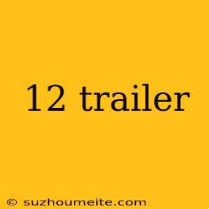 12 Trailer