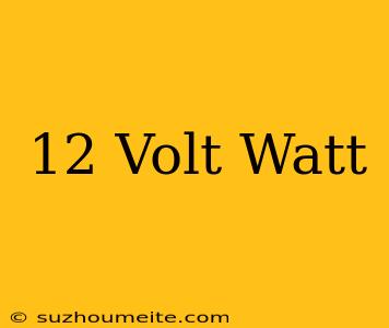 12 Volt = Watt