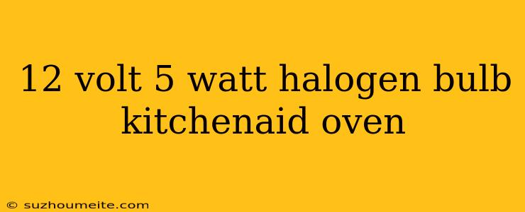 12 Volt 5 Watt Halogen Bulb Kitchenaid Oven