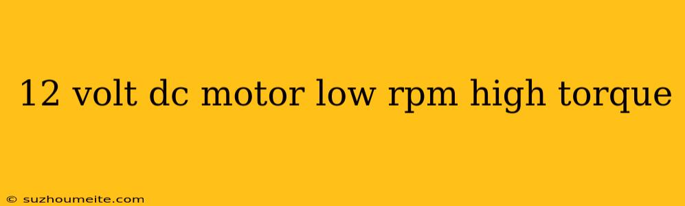 12 Volt Dc Motor Low Rpm High Torque