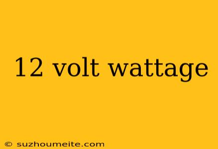 12 Volt Wattage