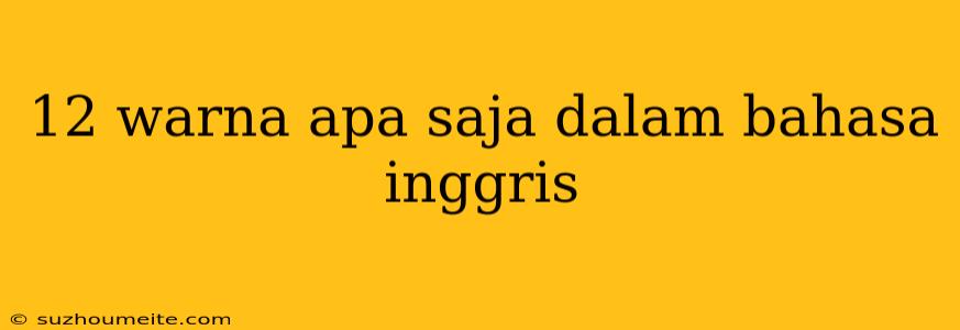 12 Warna Apa Saja Dalam Bahasa Inggris