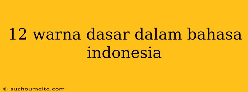 12 Warna Dasar Dalam Bahasa Indonesia