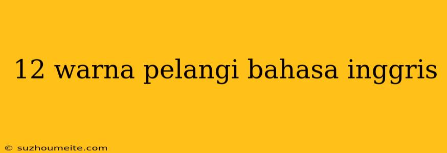 12 Warna Pelangi Bahasa Inggris