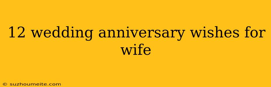 12 Wedding Anniversary Wishes For Wife