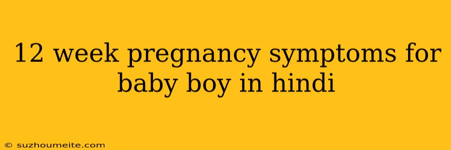 12 Week Pregnancy Symptoms For Baby Boy In Hindi