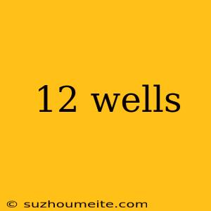 12 Wells