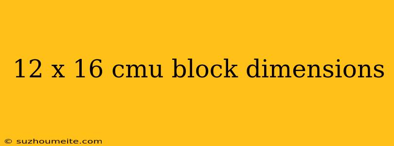 12 X 16 Cmu Block Dimensions