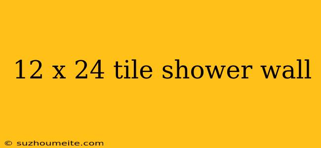 12 X 24 Tile Shower Wall