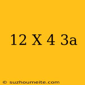 12 X 4/3a