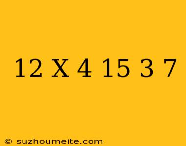 12 X 4) + (15 3) – 7 =