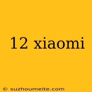 12 Xiaomi