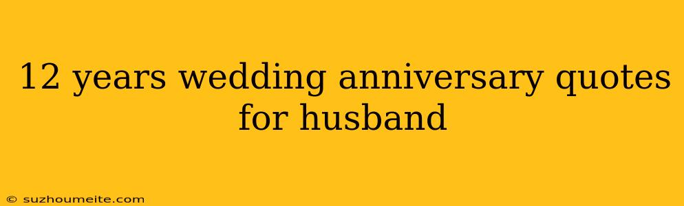 12 Years Wedding Anniversary Quotes For Husband