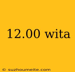 12.00 Wita