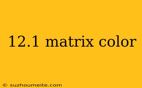 12.1 Matrix Color