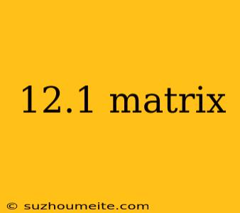 12.1 Matrix