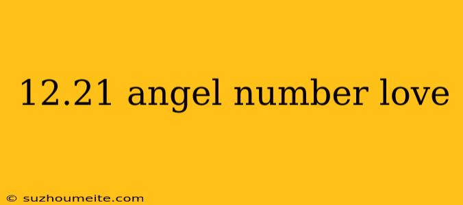 12.21 Angel Number Love