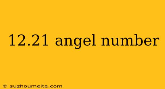 12.21 Angel Number