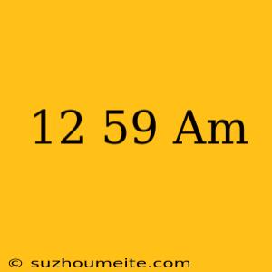 12.59 Am คือกี่โมง