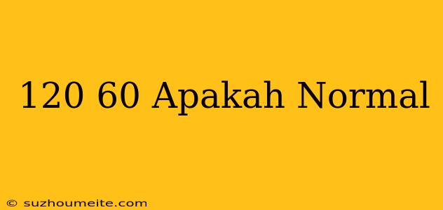 120/60 Apakah Normal