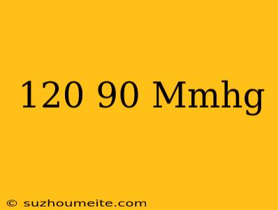 120/90 Mmhg