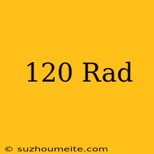 120°= Rad