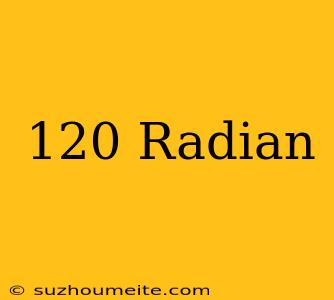 120° Radian