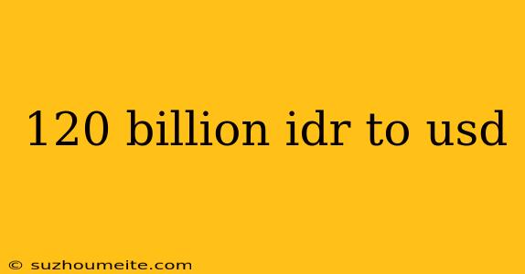 120 Billion Idr To Usd