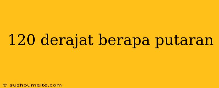 120 Derajat Berapa Putaran