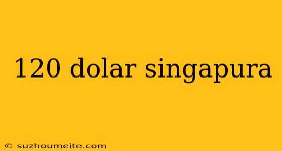 120 Dolar Singapura