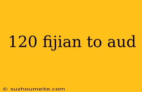 120 Fijian To Aud