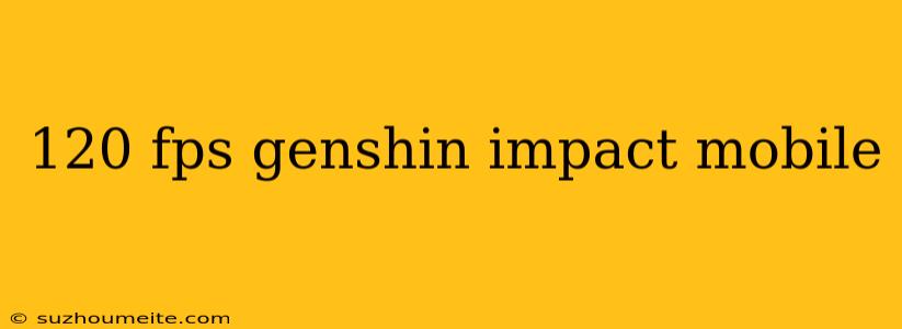 120 Fps Genshin Impact Mobile