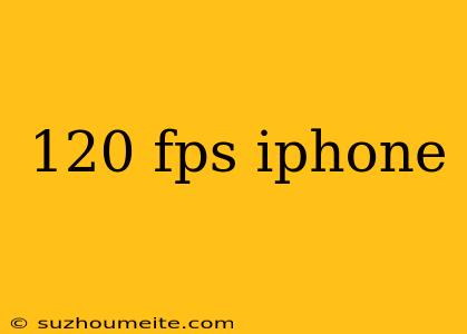 120 Fps Iphone