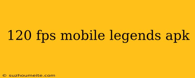 120 Fps Mobile Legends Apk