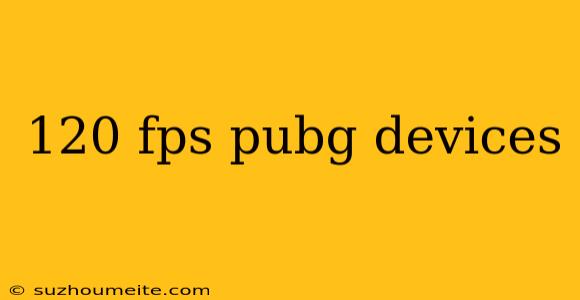 120 Fps Pubg Devices