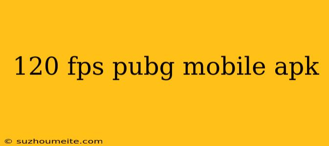 120 Fps Pubg Mobile Apk