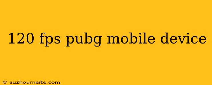 120 Fps Pubg Mobile Device