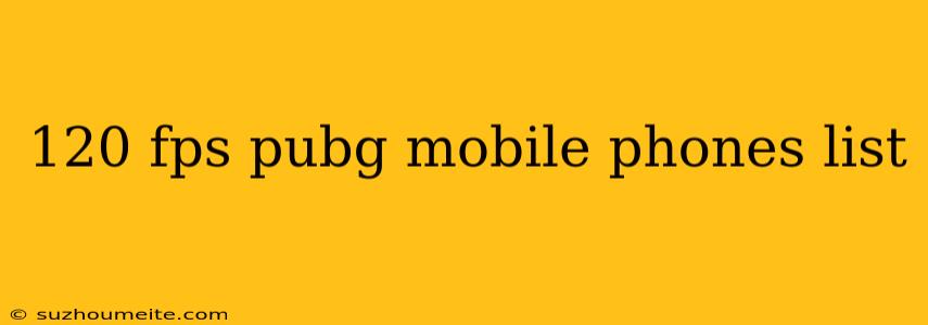 120 Fps Pubg Mobile Phones List